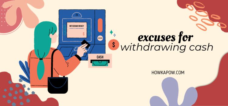 Excuses For Withdrawing Cash